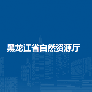 黑龍江省自然資源廳各部門職責及聯(lián)系電話