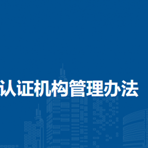 認(rèn)證機構(gòu)管理辦法（全文）
