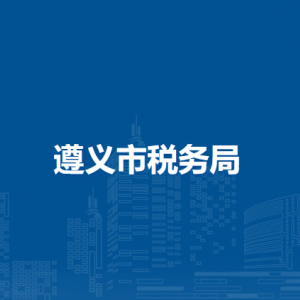遵義市稅務(wù)局辦稅服務(wù)廳辦公時(shí)間地址及納稅咨詢電話