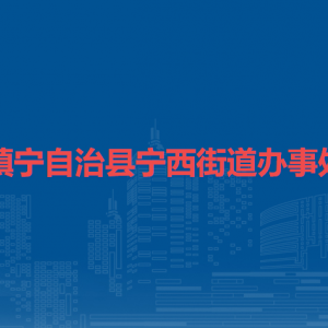 鎮(zhèn)寧自治縣寧西街道辦事處各部門負責人及聯(lián)系電話