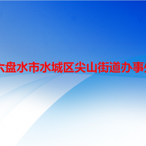 六盤水市水城區(qū)尖山街道辦事處各部門職責(zé)及聯(lián)系電話