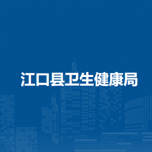 江口縣衛(wèi)生健康局各部門負(fù)責(zé)人及聯(lián)系電話