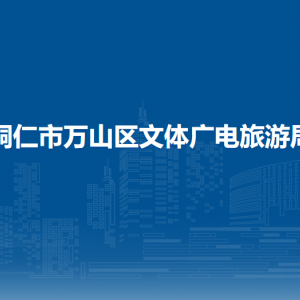 銅仁市萬山區(qū)文體廣電旅游局各部門負(fù)責(zé)人及聯(lián)系電話