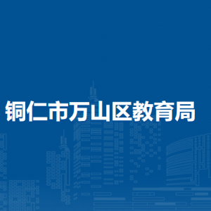 銅仁市萬山區(qū)教育局各部門負責人及聯(lián)系電話