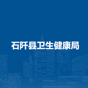 石阡縣衛(wèi)生健康局各部門負責(zé)人及聯(lián)系電話
