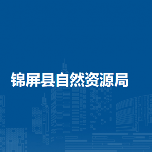 錦屏縣自然資源局各部門負責人及聯(lián)系電話