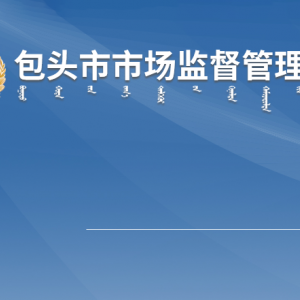 包頭市市場監(jiān)督管理局各部門職責(zé)及聯(lián)系電話