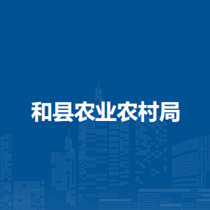 和縣農(nóng)業(yè)農(nóng)村局農(nóng)牧漁業(yè)股（種業(yè)管理股、農(nóng)業(yè)機(jī)械化管理股）