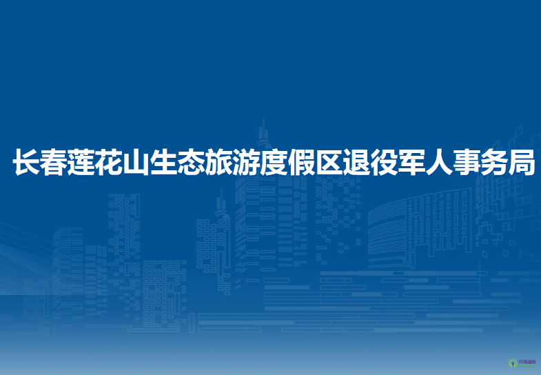 長春蓮花山生態(tài)旅游度假區(qū)退役軍人事務局