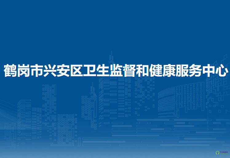 鶴崗市興安區(qū)衛(wèi)生監(jiān)督和健康服務(wù)中心