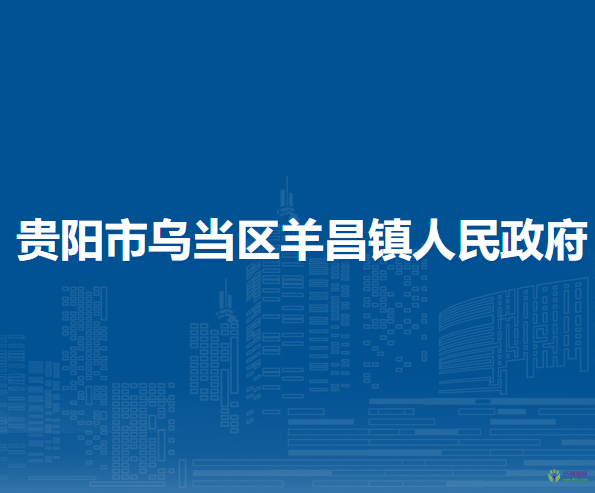貴陽市烏當區(qū)羊昌鎮(zhèn)人民政府