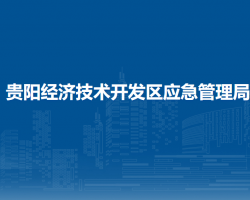 貴陽經(jīng)濟(jì)技術(shù)開發(fā)區(qū)應(yīng)急管理局