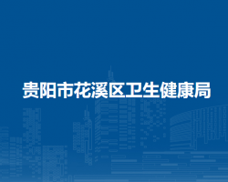 貴陽市花溪區(qū)衛(wèi)生健康局