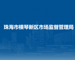 珠海市橫琴新區(qū)市場監(jiān)督管