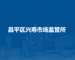 北京市昌平區(qū)興壽市場(chǎng)監(jiān)管所