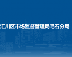 遵義市匯川區(qū)市場監(jiān)督管理局毛石分局