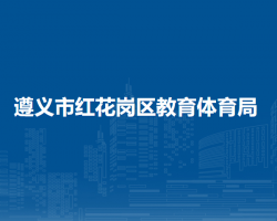 遵義市紅花崗區(qū)教育體育局