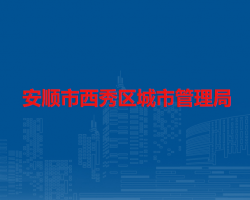 安順市西秀區(qū)城市管理局