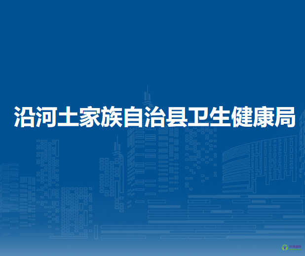 沿河土家族自治縣衛(wèi)生健康局