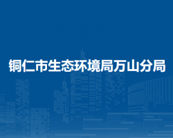 銅仁市生態(tài)環(huán)境局萬山分局