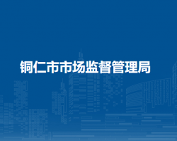 銅仁市市場監(jiān)督管理局