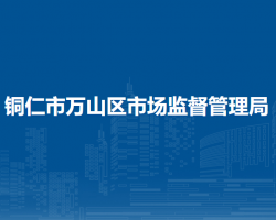 銅仁市萬山區(qū)市場監(jiān)督管理