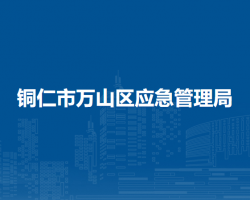 銅仁市萬山區(qū)應(yīng)急管理局