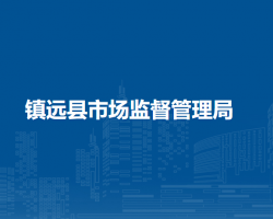 鎮(zhèn)遠(yuǎn)縣市場監(jiān)督管理局