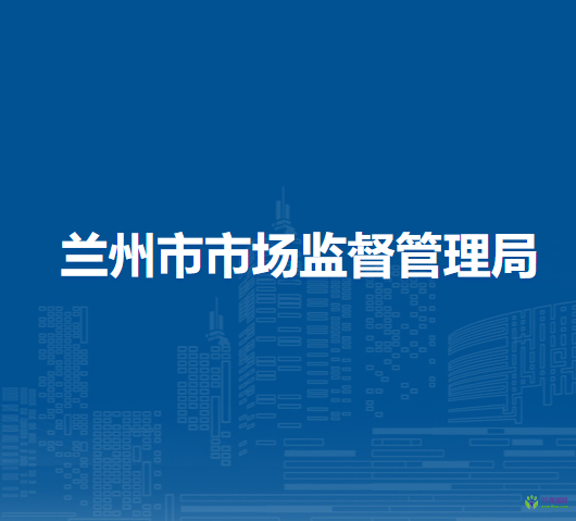 蘭州市市場監(jiān)督管理局
