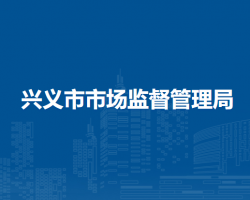 興義市市場(chǎng)監(jiān)督管理局