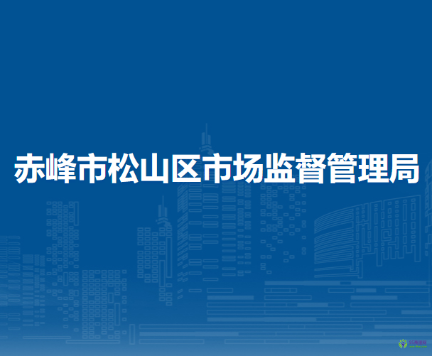 赤峰市松山區(qū)市場監(jiān)督管理局