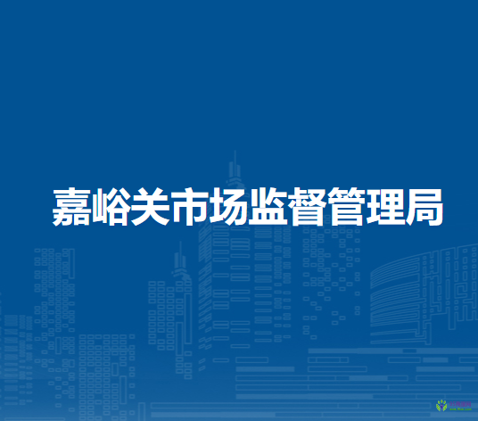 嘉峪關(guān)市市場監(jiān)督管理局