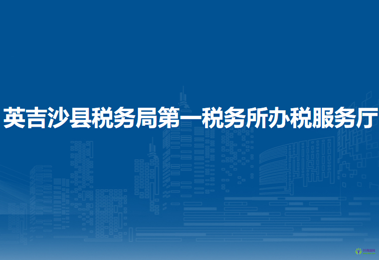 英吉沙縣稅務(wù)局第一稅務(wù)所辦稅服務(wù)廳
