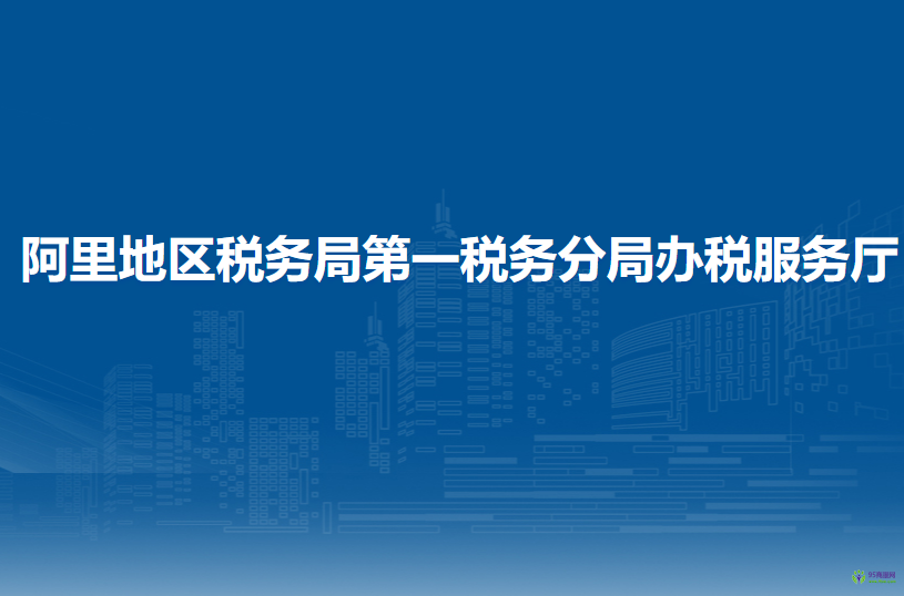 阿里地區(qū)稅務(wù)局第一稅務(wù)分局辦稅服務(wù)廳