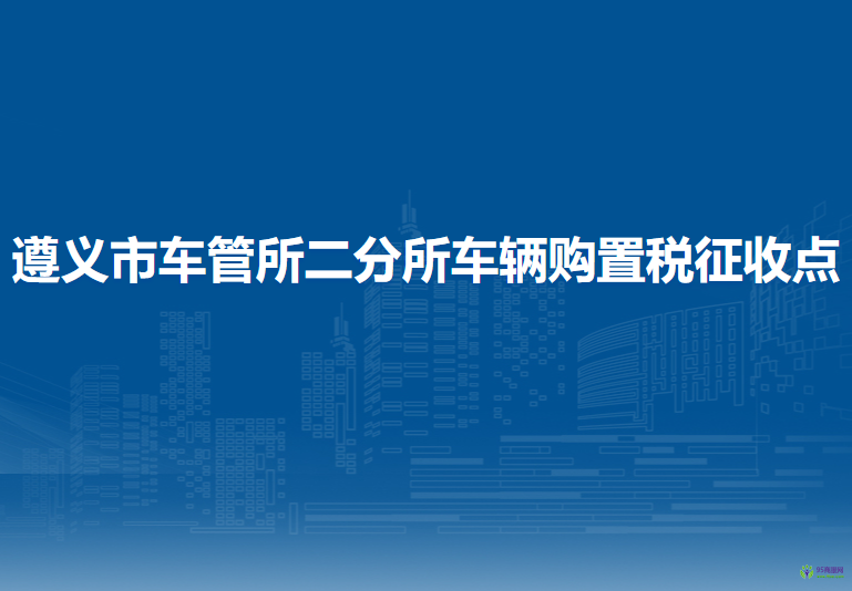 遵義市車管所二分所車輛購(gòu)置稅征收點(diǎn)