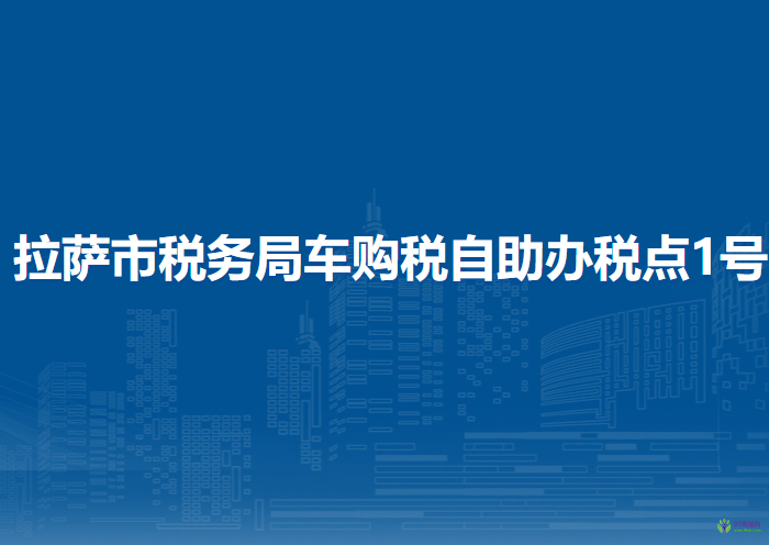 拉薩市稅務(wù)局車購稅自助辦稅點1號