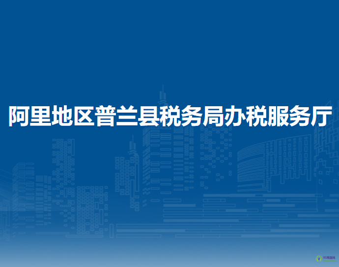 阿里地區(qū)普蘭縣稅務(wù)局辦稅服務(wù)廳
