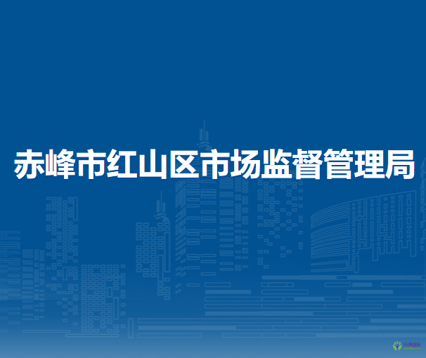 赤峰市紅山區(qū)市場(chǎng)監(jiān)督管理局