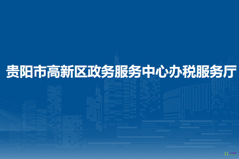 貴陽(yáng)市高新區(qū)政務(wù)服務(wù)中心辦稅服務(wù)廳