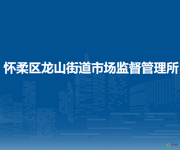 北京市懷柔區(qū)龍山街道市場監(jiān)督管理所