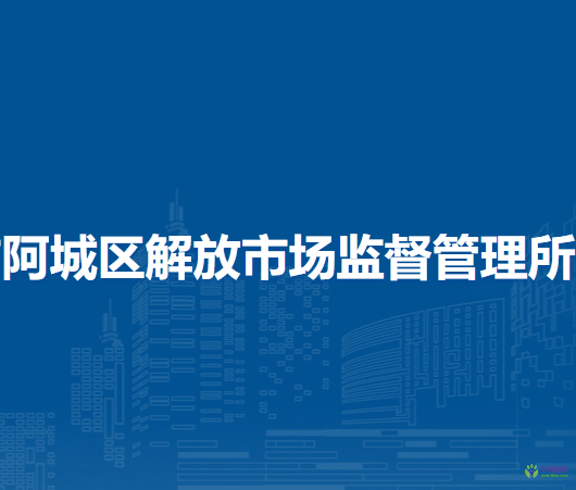 哈爾濱市阿城區(qū)解放市場監(jiān)督管理所
