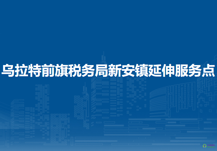 烏拉特前旗稅務(wù)局新安鎮(zhèn)辦稅服務(wù)廳