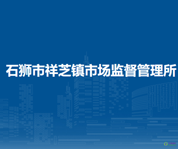 石獅市祥芝鎮(zhèn)市場監(jiān)督管理所