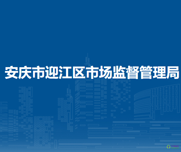 安慶市迎江區(qū)市場(chǎng)監(jiān)督管理局