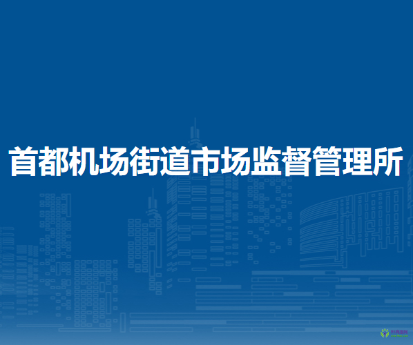 首都機場街道市場監(jiān)督管理所