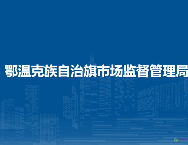 鄂溫克族自治旗市場監(jiān)督管理局