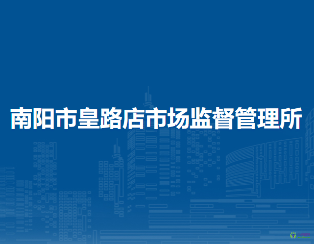 南陽市皇路店市場監(jiān)督管理所