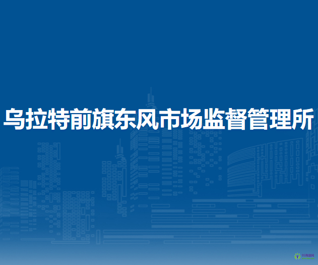 烏拉特前旗東風市場監(jiān)督管理所