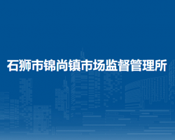 石獅市錦尚鎮(zhèn)市場(chǎng)監(jiān)督管理所