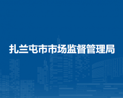 扎蘭屯市市場(chǎng)監(jiān)督管理局